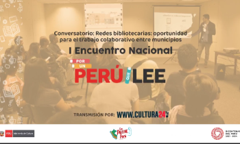 Primer Encuentro Nacional por un Perú que Lee - Redes bibliotecarias oportunidad para el trabajo colaborativo entre municipios