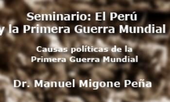 Seminario El Perú y la Primera Guerra Mundial - "Causas Políticas de la Primera Guerra Mundial" - Manuel Migone Peña