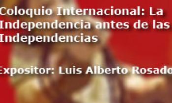 Coloquio Internacional Las Independencias Antes De La Independecia. Exposición Luis Alberto Rosado