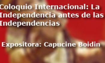 Coloquio Internacional Las Independencias antes de la Independecia. Exposición Capucine Boidin