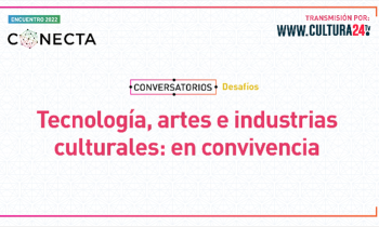 Encuentro conecta 2022 - tecnología, artes e industrias culturales en convivencia