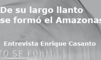 De su largo llanto se formó el Amazonas. Entrevista Enrique Casanto